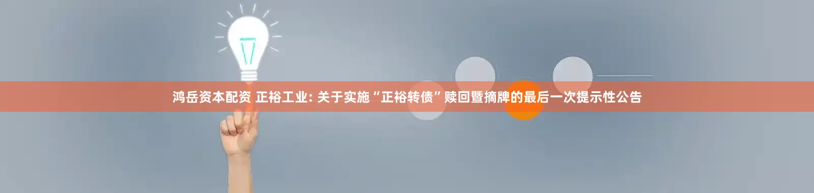 鸿岳资本配资 正裕工业: 关于实施“正裕转债”赎回暨摘牌的最后一次提示性公告