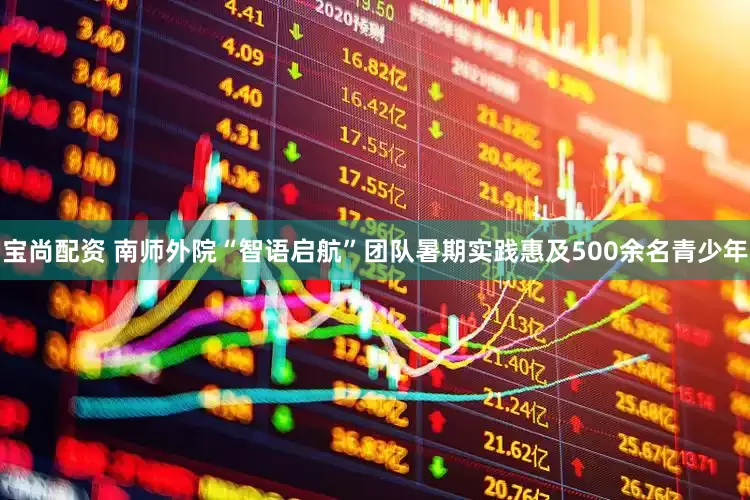 宝尚配资 南师外院“智语启航”团队暑期实践惠及500余名青少年